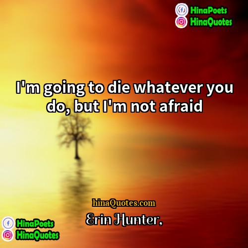 Erin Hunter Quotes | I'm going to die whatever you do,